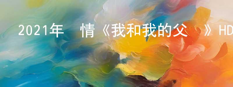 白玉蓮的網絡影視資源,2021年劇情《我和我的父輩》HD國語中英雙字迅雷下載_深夜電影